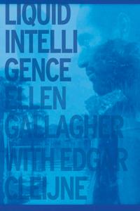 Ellen Gallagher & Edgar Cleijne: Liquid Intelligence