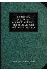 Elementary Physiology of Muscle and Nerve and of the Vascular and Nervous Systems
