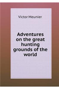 Adventures on the Great Hunting Grounds of the World