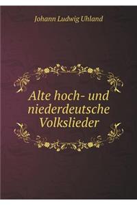 Alte Hoch- Und Niederdeutsche Volkslieder