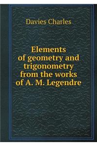 Elements of Geometry and Trigonometry from the Works of A. M. Legendre