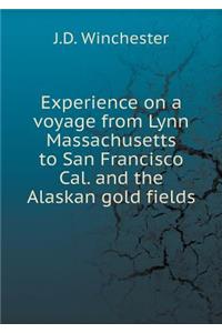 Experience on a Voyage from Lynn Massachusetts to San Francisco Cal. and the Alaskan Gold Fields