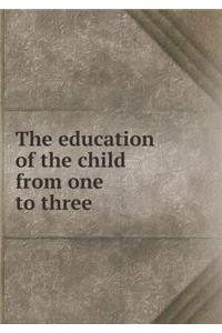 The Education of the Child from One to Three