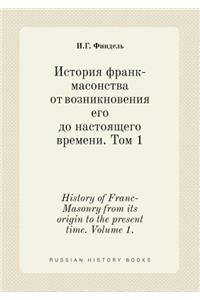 History of Franc-Masonry from its origin to the present time. Volume 1.