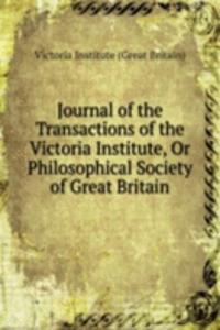 Journal of the Transactions of the Victoria Institute, Or Philosophical Society of Great Britain