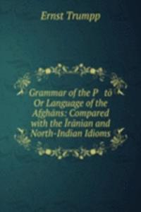 Grammar of the Pasto Or Language of the Afghans: Compared with the Iranian and North-Indian Idioms