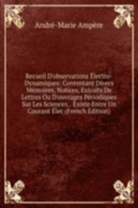 Recueil D'observations Electro-Dynamiques: Contentant Divers Memoires, Notices, Extraits De Lettres Ou D'ouvrages Periodiques Sur Les Sciences, . Existe Entre Un Courant Elec (French Edition)