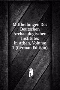 Mittheilungen Des Deutschen Archaeologischen Institutes in Athen, Volume 7 (German Edition)