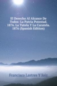 El Derecho Al Alcance De Todos: La Patria Potestad. 1876. La Tutela Y La Curatela. 1876 (Spanish Edition)