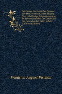 Denkmaler Der Deutschen Sprache Von Den Fruhesten Zeiten Bis Jetzt: Eine Vollstandige Beispielsammlung Zu Seinem Leitfaden Der Geschichte Der Deutschen Literatur, Volume 2 (German Edition)