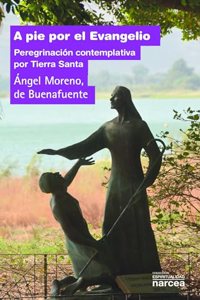 A pie por el evangelio: Peregrinacion contemplativa por Tierra Santa (Spanish Edition)