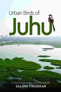 Urban Birds of Juhu: A Photographic Field Guide by Saloni Tirodkar (Full Colour)