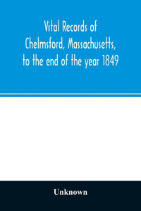 Vital records of Chelmsford, Massachusetts, to the end of the year 1849