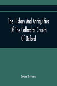 History And Antiquities Of The Cathedral Church Of Oxford