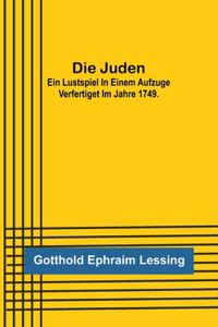 Die Juden; Ein Lustspiel in einem Aufzuge verfertiget im Jahre 1749.