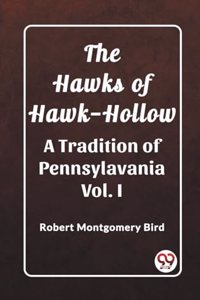 Hawks of Hawk-Hollow A Tradition of Pennsylavania Vol. I