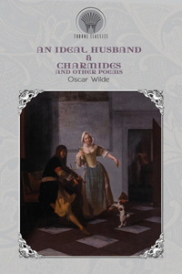 An Ideal Husband & Charmides and Other Poems
