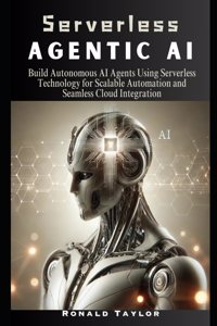 Serverless Agentic AI: Build Autonomous AI Agents Using Serverless Technology for Scalable Automation and Seamless Cloud Integration