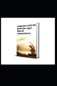 yoga per tutti 50 pose per ogni tipo di corporatura