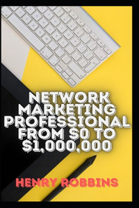 Network Marketing Professional From $0 To $1,000,000