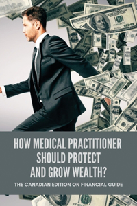 How Medical Practitioner Should Protect And Grow Wealth?