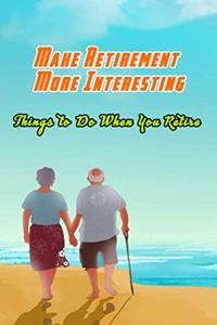 Make Retirement More Interesting