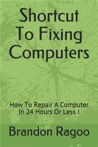 Shortcut To Fixing Computers: How To Repair A Computer In 24 Hours Or Less !