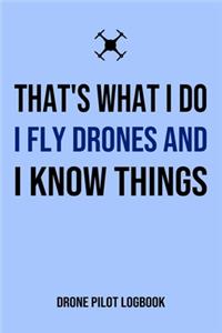 That's What I Do I Fly Drones And I Know Things Drone Pilot Logbook