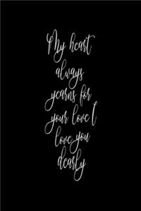 My heart always yearns for your love. I love you dearly