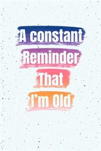 A constant Reminder That I'm Old
