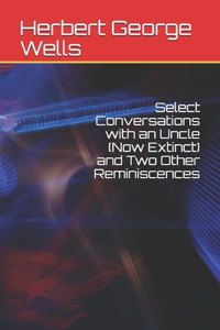Select Conversations with an Uncle (Now Extinct) and Two Other Reminiscences