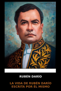 Ruben Dario - La vida de Rubén Darío escrita por él mismo