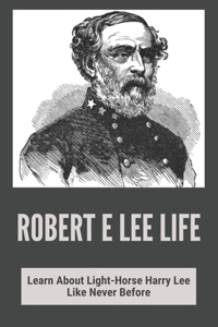 Robert E Lee Life