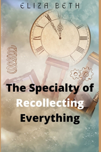 The Specialty of Recollecting Everything