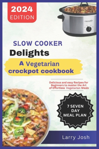 Slow Cooker Delights-A Vegetarian Crockpot Cookbook
