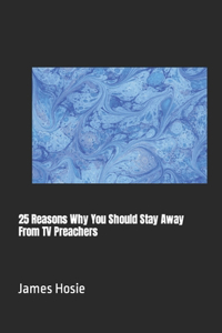 25 Reasons Why You Should Stay Away From TV Preachers
