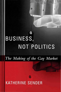 Business, Not Politics: The Making of the Gay Market