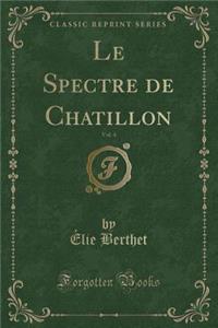 Le Spectre de Chatillon, Vol. 4 (Classic Reprint)