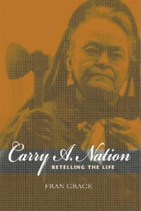 Carry A. Nation: Retelling the Life