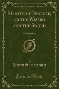Martyn of Fenrose, or the Wizard and the Sword, Vol. 3: A Romance (Classic Reprint)