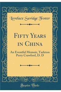 Fifty Years in China: An Eventful Memoir, Tarleton Perry Crawford, D. D (Classic Reprint)