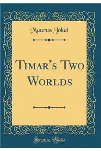 Timar's Two Worlds (Classic Reprint)