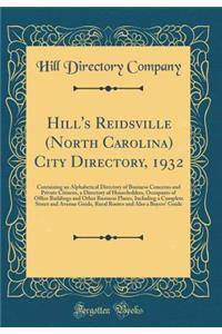 Hill's Reidsville (North Carolina) City Directory, 1932: Containing an Alphabetical Directory of Business Concerns and Private Citizens, a Directory of Householders, Occupants of Office Buildings and Other Business Places, Including a Complete Stre