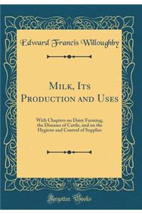 Milk, Its Production and Uses: With Chapters on Dairy Farming, the Diseases of Cattle, and on the Hygiene and Control of Supplies (Classic Reprint)