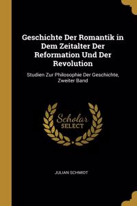 Geschichte Der Romantik in Dem Zeitalter Der Reformation Und Der Revolution