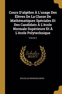 Cours D'algèbre À L'usage Des Élèves De La Classe De Mathématiques Spéciales Et Des Candidats À L'école Normale Supérieure Et À L'école Polytechnique; Volume 2