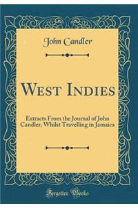 West Indies: Extracts from the Journal of John Candler, Whilst Travelling in Jamaica (Classic Reprint)