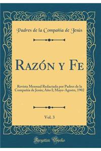 Razï¿½n Y Fe, Vol. 3: Revista Mensual Redactada Por Padres de la Compaï¿½ï¿½a de Jesï¿½s; Aï¿½o I; Mayo-Agosto, 1902 (Classic Reprint)