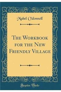 The Workbook for the New Friendly Village (Classic Reprint)