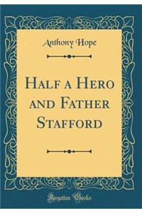 Half a Hero and Father Stafford (Classic Reprint)